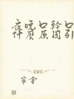 夜晚口干口苦是什么原因引起的