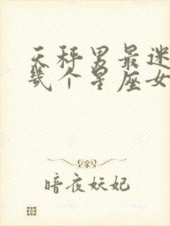 天秤男最迷恋哪几个星座女