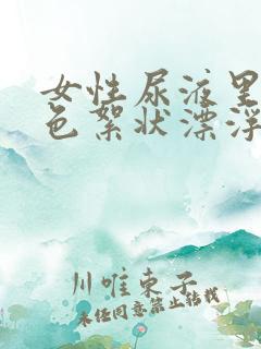 女性尿液里有白色絮状漂浮物