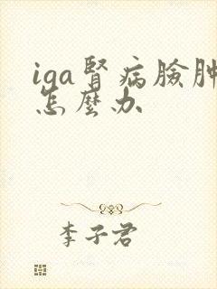 iga肾病脸肿怎么办