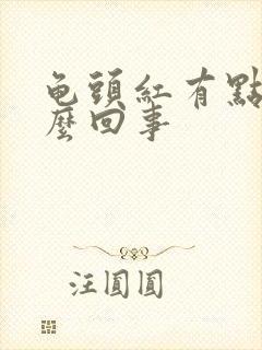 龟头红有点疼怎么回事