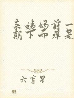 来姨妈前一个星期下面痒是怎么回事