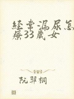 经常漏尿怎么治疗33岁女