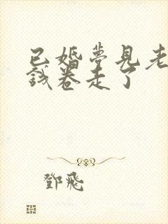 已婚梦见老公把钱卷走了