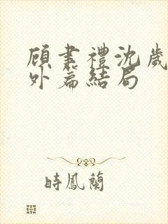 顾聿礼沈岁宁番外篇结局