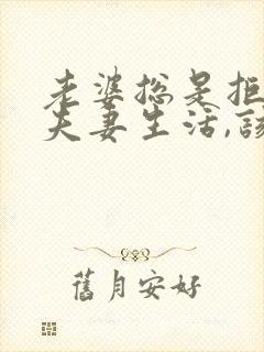 老婆总是拒绝我夫妻生活,该怎么办