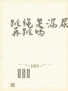 跳绳是漏尿还能再跳吗