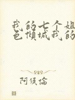 我的七个姐姐绝色倾城我的七个姐姐绝色倾城