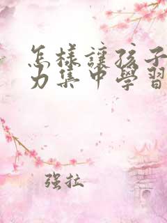 怎样让孩子注意力集中学习