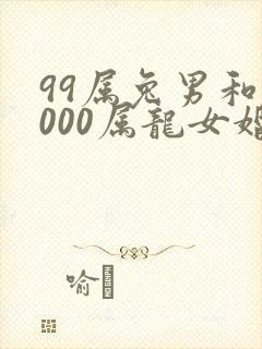 99属兔男和2000属龙女婚配