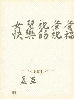 女儿祝爸爸生日快乐的祝福语简短