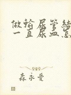 做输尿管结石后一直尿血怎么办