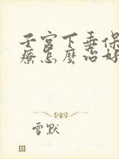 子宫下垂保守治疗怎么治好