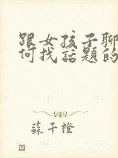 跟女孩子聊天如何找话题的书