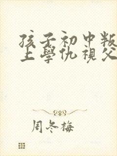 孩子初中叛逆不上学仇视父母