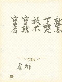 宝宝放下就哭抱着就不哭怎么回事