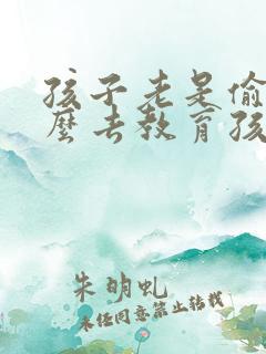 孩子老是偷钱怎么去教育孩子啊