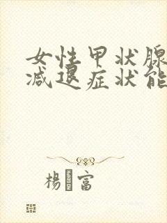 女性甲状腺功能减退症状能治愈吗