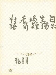 对老妈生日祝福语 简短独特