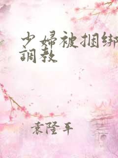 少妇被捆绑变态调教