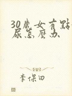 30岁女有点漏尿怎么办