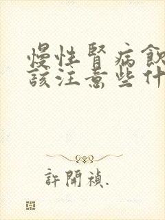 慢性肾病饮食应该注意些什么