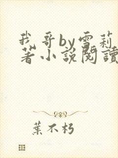 我哥by雪莉原著小说阅读全文