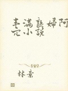 丰满熟妇阿姨肥穴小说