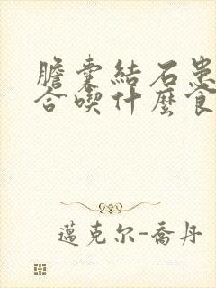 胆囊结石患者适合吃什么食物