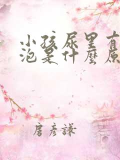 小孩尿里有小泡泡是什么原因