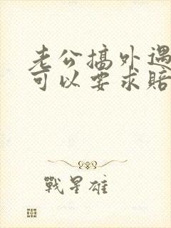 老公搞外遇离婚可以要求赔偿吗