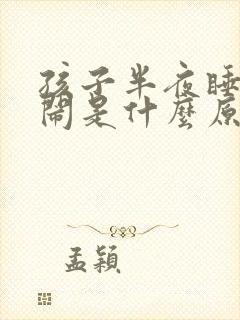 孩子半夜睡觉哭闹是什么原因