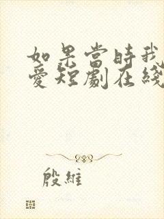 如果当时我说了爱短剧在线播放