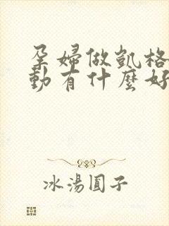 孕妇做凯格尔运动有什么好处