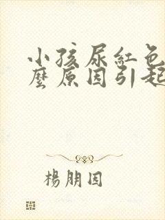 小孩尿红色是什么原因引起的