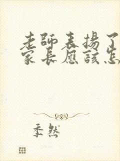 老师表扬了孩子家长应该怎么回复