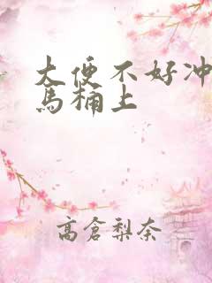 大便不好冲粘在马桶上