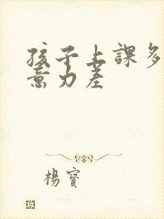 孩子上课多动注意力差