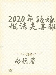 2020年的婚姻法夫妻离婚财产怎么分割
