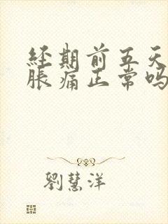 经期前五天乳房胀痛正常吗