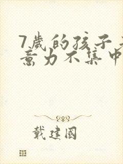 7岁的孩子老注意力不集中治疗