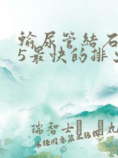 输尿管结石1.5最快的排出方法