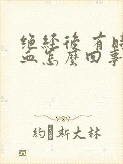 绝经后 有时出血怎么回事