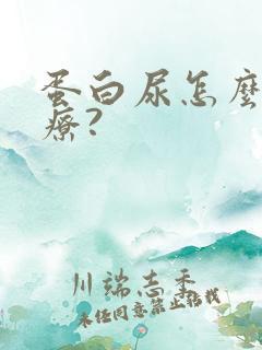 蛋白尿怎么样治疗?