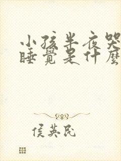 小孩半夜哭闹不睡觉是什么原因