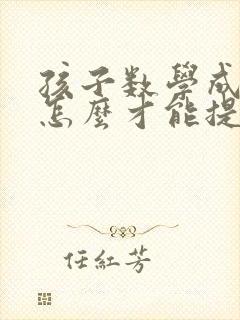 孩子数学成绩差怎么才能提高一年级