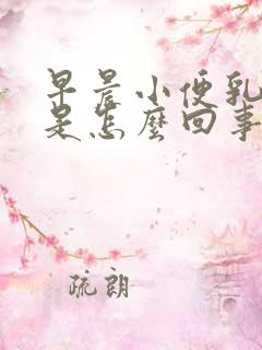 早晨小便乳白色是怎么回事