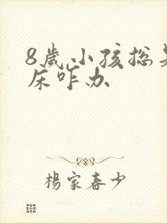 8岁小孩总是尿床咋办