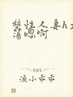 双性人妻h大乳荡嗯啊