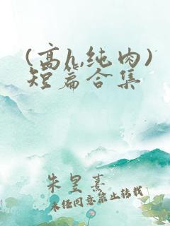 (高h,纯肉)短篇合集